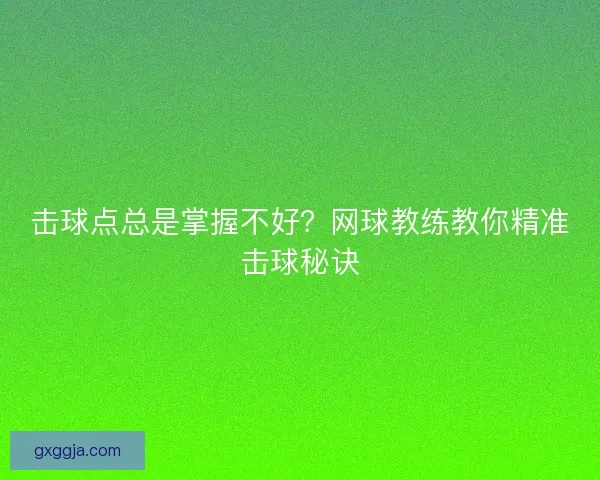 击球点总是掌握不好？网球教练教你精准击球秘诀